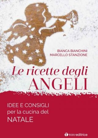 In libreria: Bianca Bianchini, Marcello Stanzione “Le ricette degli angeli”- Idee e consigli per la cucina del Natale