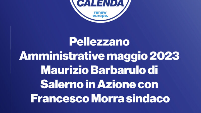 Pellezzano: Amministrative, Azione, Maurizio Barbarulo a sostegno Sindaco Morra ricandidato
